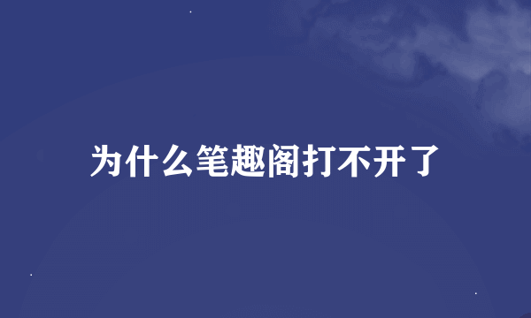 为什么笔趣阁打不开了