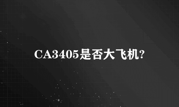 CA3405是否大飞机?