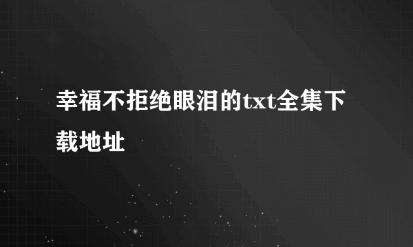 幸福不拒绝眼泪的txt全集下载地址