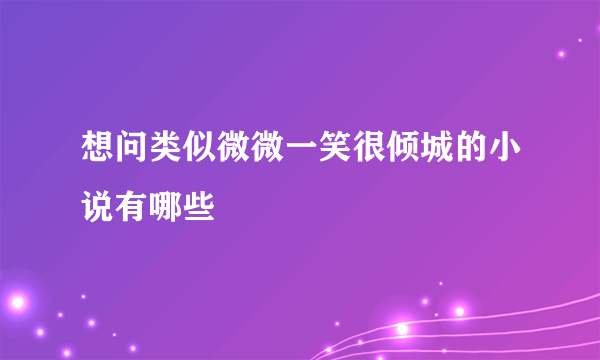 想问类似微微一笑很倾城的小说有哪些