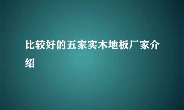 比较好的五家实木地板厂家介绍