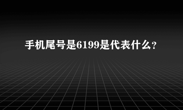 手机尾号是6199是代表什么？