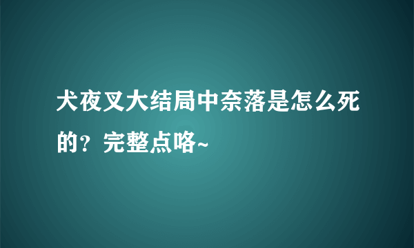 犬夜叉大结局中奈落是怎么死的？完整点咯~