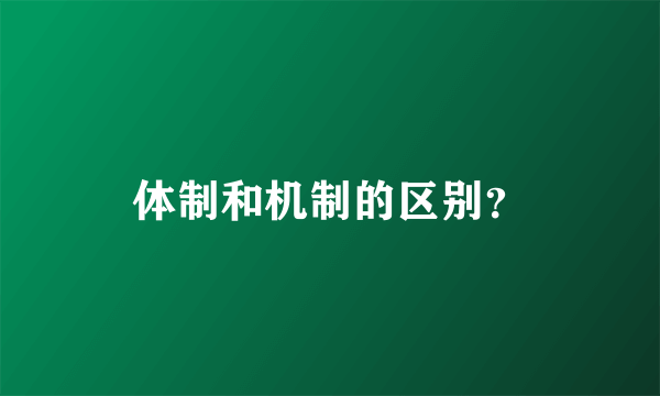 体制和机制的区别？