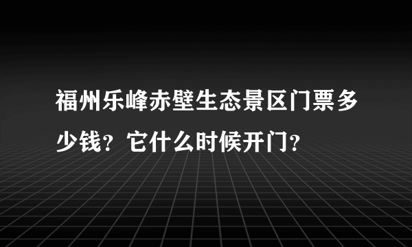 福州乐峰赤壁生态景区门票多少钱？它什么时候开门？