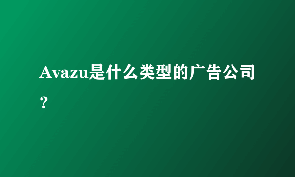 Avazu是什么类型的广告公司？