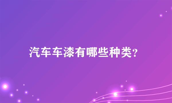 汽车车漆有哪些种类？