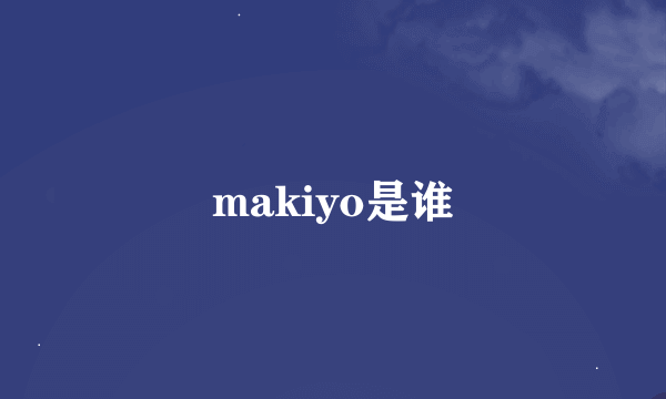 makiyo是谁