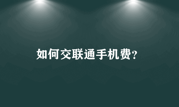 如何交联通手机费？