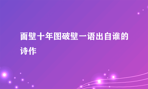 面壁十年图破壁一语出自谁的诗作