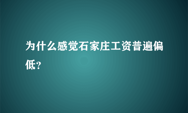 为什么感觉石家庄工资普遍偏低？