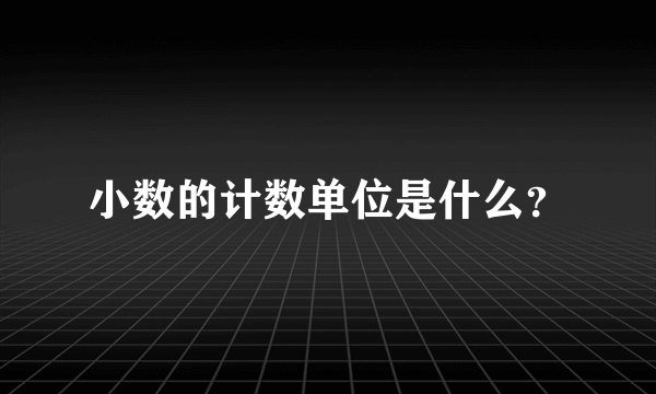 小数的计数单位是什么？