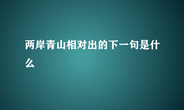 两岸青山相对出的下一句是什么