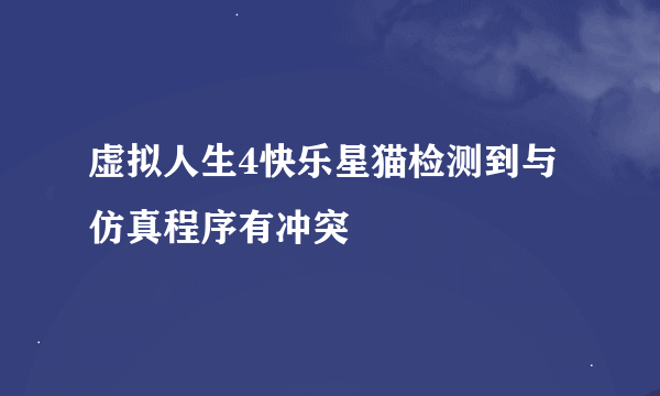 虚拟人生4快乐星猫检测到与仿真程序有冲突