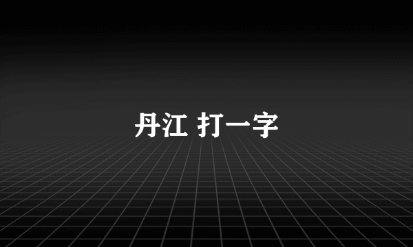 丹江 打一字