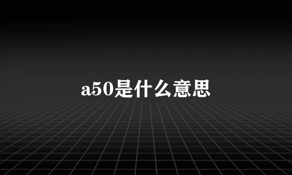 a50是什么意思