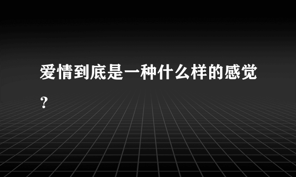 爱情到底是一种什么样的感觉？