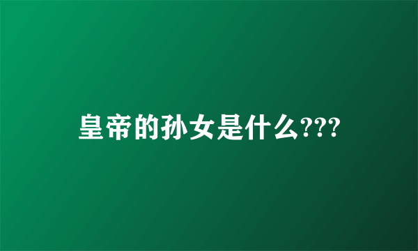 皇帝的孙女是什么???