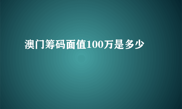 澳门筹码面值100万是多少