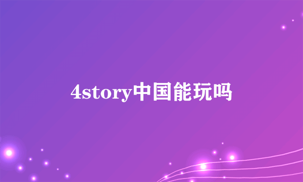 4story中国能玩吗