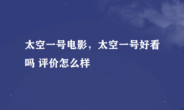 太空一号电影，太空一号好看吗 评价怎么样