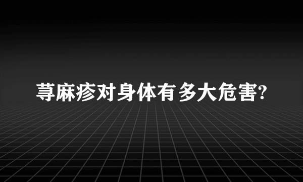 荨麻疹对身体有多大危害?