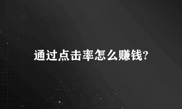 通过点击率怎么赚钱?