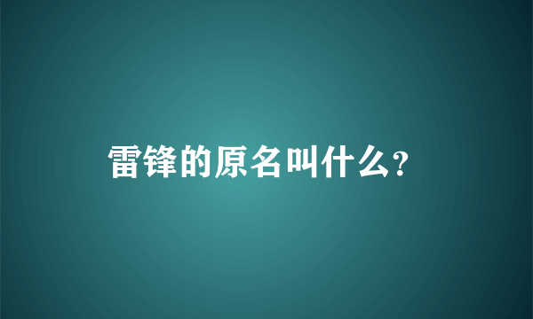 雷锋的原名叫什么？