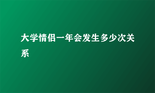 大学情侣一年会发生多少次关系