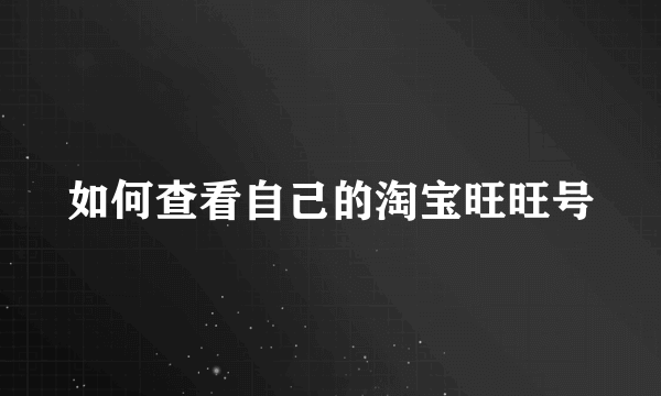 如何查看自己的淘宝旺旺号