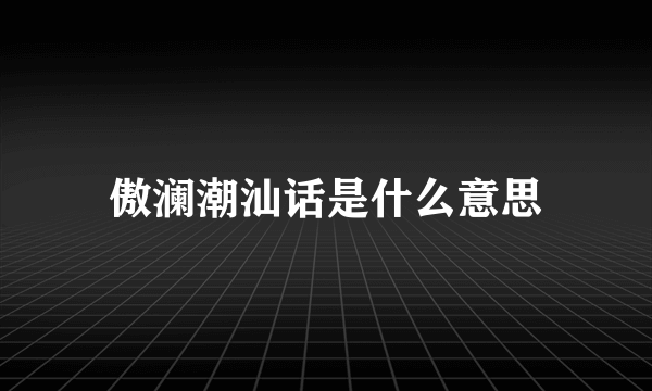 傲澜潮汕话是什么意思