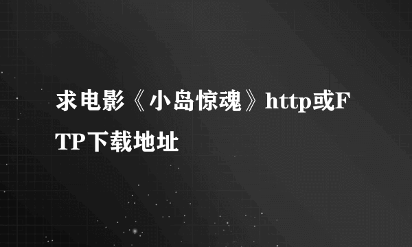 求电影《小岛惊魂》http或FTP下载地址