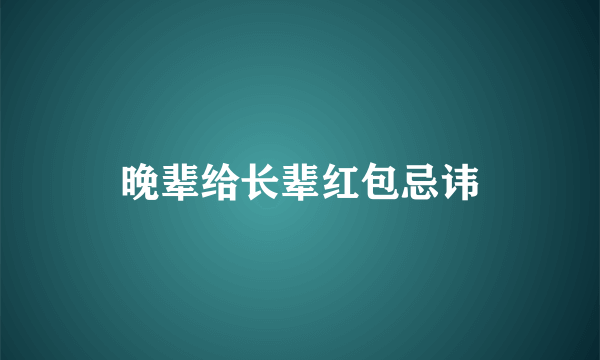 晚辈给长辈红包忌讳