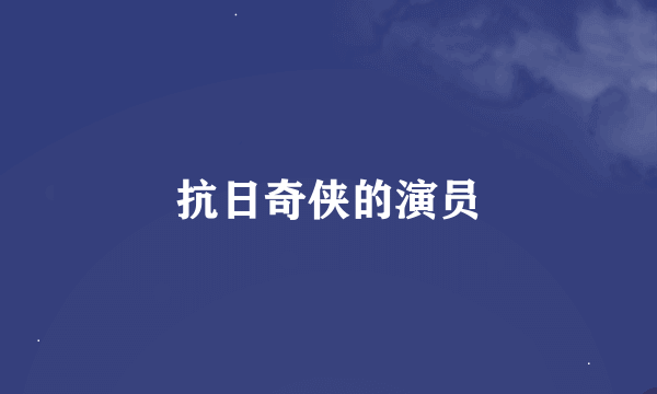 抗日奇侠的演员