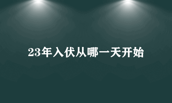 23年入伏从哪一天开始