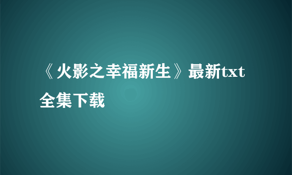 《火影之幸福新生》最新txt全集下载