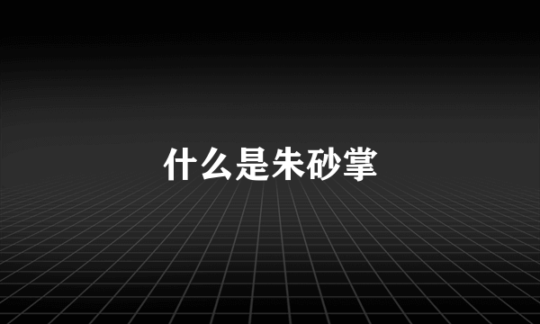 什么是朱砂掌