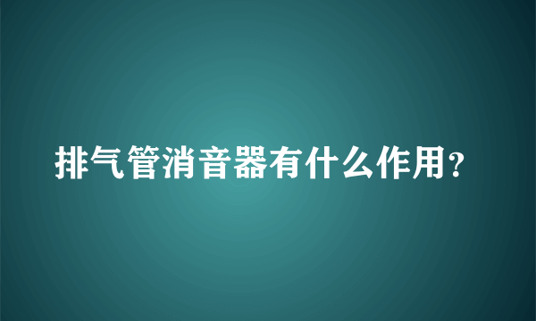 排气管消音器有什么作用？