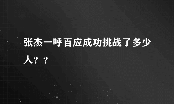 张杰一呼百应成功挑战了多少人？？