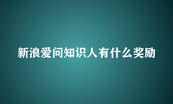 新浪爱问知识人有什么奖励