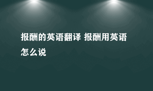 报酬的英语翻译 报酬用英语怎么说