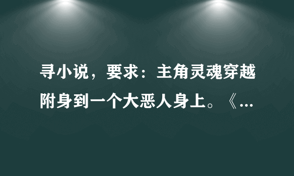 寻小说，要求：主角灵魂穿越附身到一个大恶人身上。《百变销魂》不用说了，看过了。