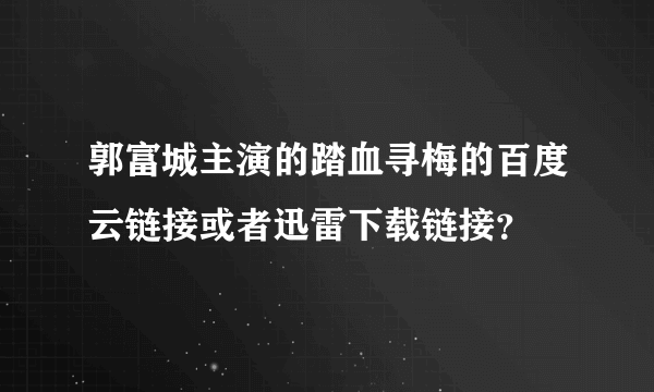 郭富城主演的踏血寻梅的百度云链接或者迅雷下载链接？