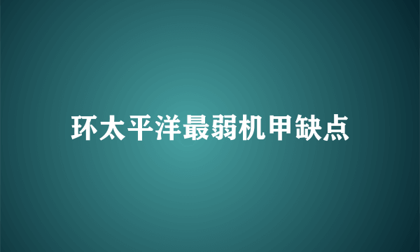 环太平洋最弱机甲缺点