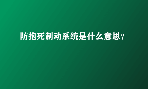 防抱死制动系统是什么意思？