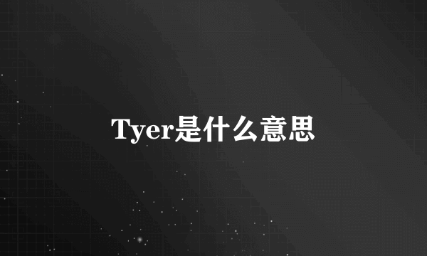 Tyer是什么意思