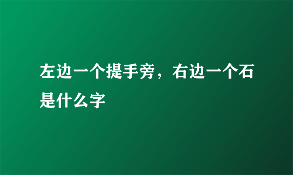 左边一个提手旁，右边一个石是什么字