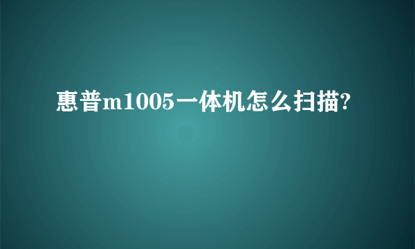 惠普m1005一体机怎么扫描?