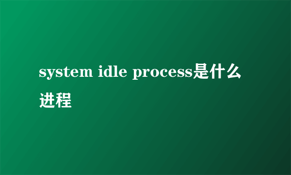 system idle process是什么进程