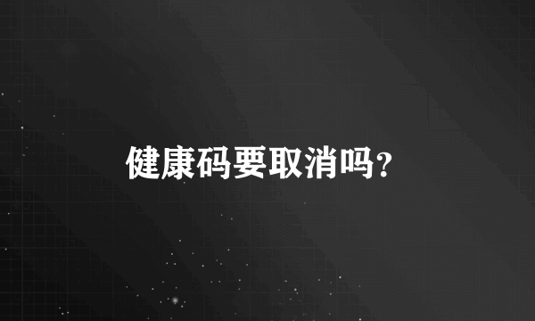 健康码要取消吗？